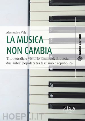 volpi alessandro - la musica non cambia. tito petralia e vittorio emanuele bravetta, due autori popolari tra fascismo e repubblica