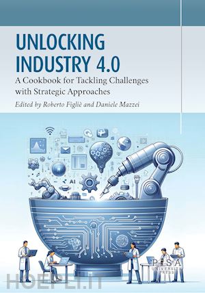 figliè r.(curatore); mazzei d.(curatore) - unlocking industry 4.0. a cookbook for tackling challenges with strategic approaches