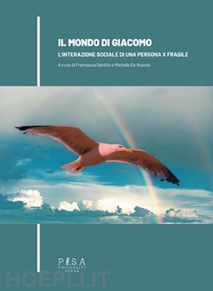 de nuccio m. (curatore); gentile f. (curatore) - il mondo di giacomo. l'interazione sociale di una persona x fragile