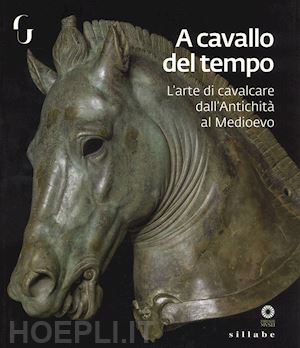 paolucci fabrizio; camin lorenza (curatore) - a cavallo del tempo. l'arte di cavalcare dall'antichita' al medioevo