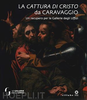 papi gianni; sframeli maria - la cattura di cristo da caravaggio. un recupero per le gallerie degli uffizi