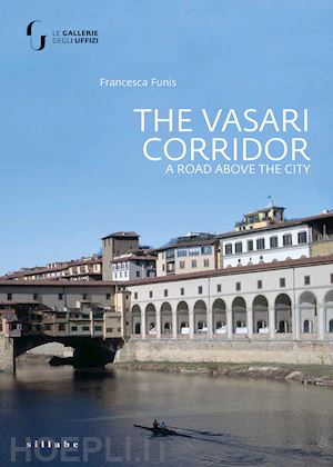funis francesca - the vasari corridor. a road above the city. ediz. illustrata
