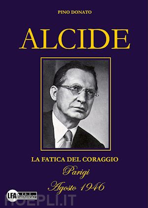 donato pino - alcide. la fatica del coraggio