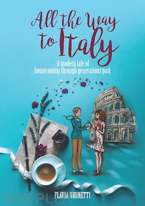 brunetti flavia - all the way to italy. a modern tale of homecoming through generations past