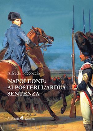 saccoccio alfredo - napoleone: ai posteri l'ardua sentenza