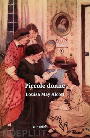 Piccole Donne - Alcott Louisa May  Libro Ali Ribelli Edizioni 12/2020 