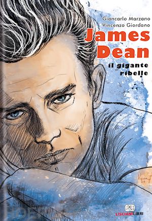 marzano giancarlo; giordano vincenzo - james dean. il gigante ribelle