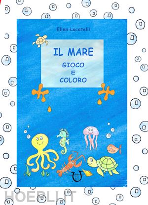 locatelli ellen - il mare. gioco e coloro