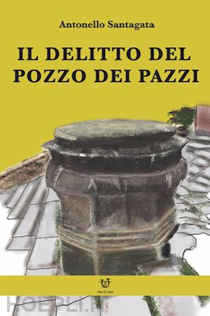 santagata antonello - il delitto del pozzo dei pazzi