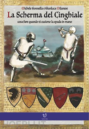 gonnella michele; milanese gianluca - la scherma del cinghiale. cosa fare quando ti cuciono la spada in mano