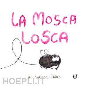 furlan tatiana - la mosca losca. ediz. a colori