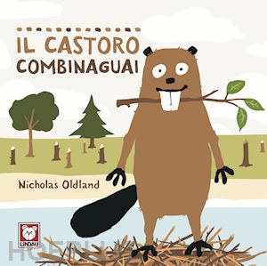 oldland nicholas - il castoro combinaguai. ediz. a colori