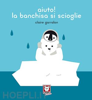 garralon claire - aiuto la banchisa si scioglie