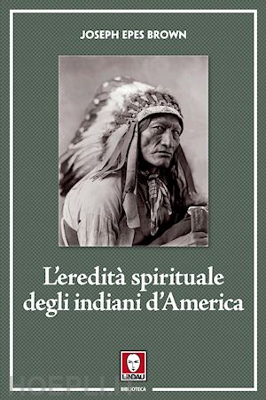 epes brown joseph - l'eredita' spirituale degli indiani d'america