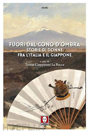 ciapparoni la rocca t.(curatore) - fuori dal cono d'ombra. storie di donne fra l'italia e il giappone