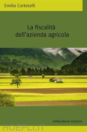 corteselli emilio - la fiscalità della azienda agricola. ediz. integrale