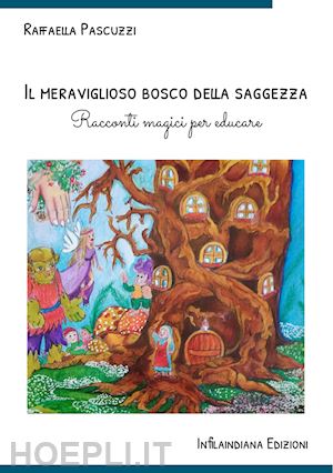 pascuzzi raffaella - il meraviglioso bosco della saggezza. racconti magici per educare. ediz. illustrata