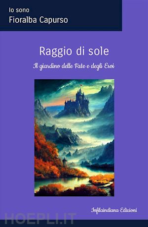 capurso fioralba - raggio di sole. il giardino delle fate e degli eroi. ediz. illustrata