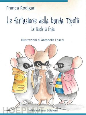 rodigari franca - le fantastorie della banda topotti. le favole di frida. ediz. illustrata