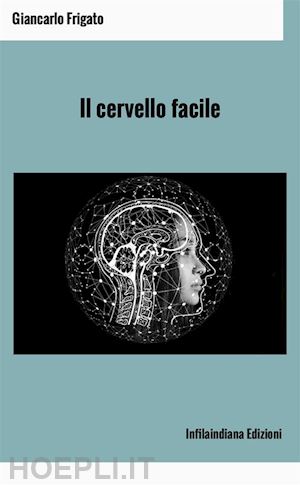 frigato giancarlo - il cervello facile. ediz. integrale