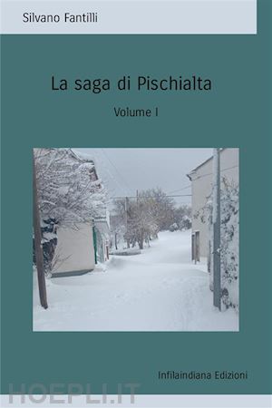 fantilli silvano - la saga di pischialta. storia sociale e antropologica di una società che non esiste più. vol. 1