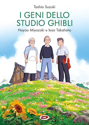 I Geni Dello Studio Ghibli. Hayao Miyazaki E Isao Takahata - Suzuki Toshio