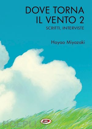 miyazaki hayao - dove torna il vento. vol. 2: scritti, interviste