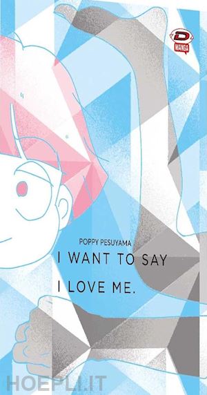 pesuyama poppy - i want to say i love me. sull'essere mangaka e transgender. vol. 1-2