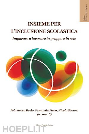 bosio p.(curatore); fazio f.(curatore); striano n.(curatore) - insieme per l'inclusione scolastica. imparare a lavorare in gruppo e in rete