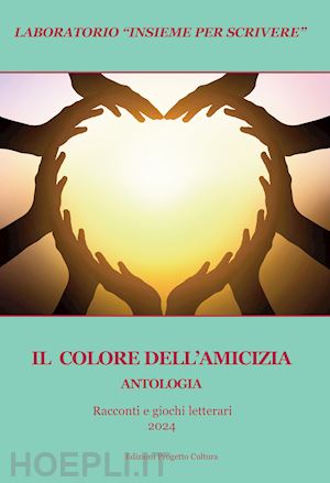 lombardi a. e.(curatore) - il colore dell'amicizia. antologia. racconti e giochi letterari 2024