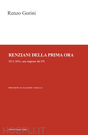 gorini renzo - renziani della prima ora. 2012-2016, una stagione del pd