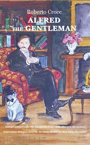 croce roberto - alfred the gentleman. dialoghi semiseri sulla vita, sul sole che sorge e sulle altre cose che contano. ediz. italiana e inglese