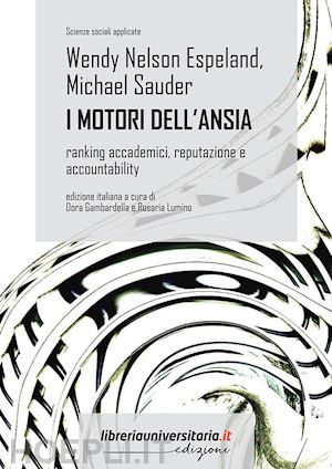 espeland wendy nelson; sauder michael; gambardella d. (curatore); lumino r. (curatore) - i motori dell'ansia. ranking accademici, reputazione e accountability