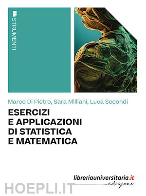 di pietro marco; milliani sara; secondi luca - esercizi e applicazioni di statistica e matematica