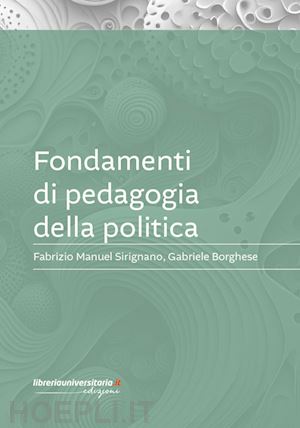 sirignano fabrizio manuel; borghese gabriele - fondamenti di pedagogia della politica