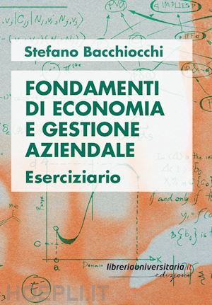 bacchiocchi stefano - fondamenti di economia e gestione aziendale. eserciziario