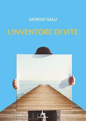 galli giorgio - l'inventore di vite