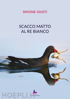 giusti simone - scacco matto al re bianco