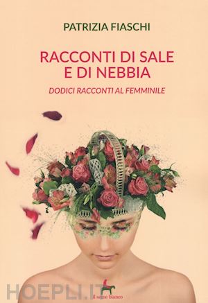 fiaschi patrizia - racconti di sale e di nebbia. dodici racconti al femminile