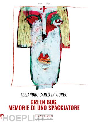 corbo alejandro carlo jr. - green bug. memorie di uno spacciatore