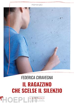 ciravegna federica - il ragazzino che scelse il silenzio