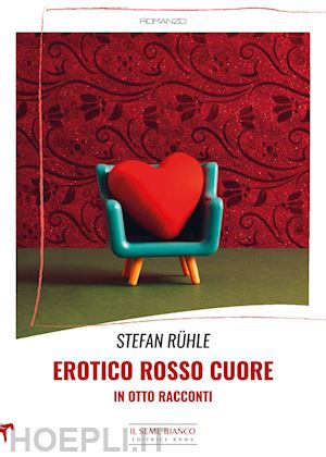 ruhle stefan - erotico rosso cuore in otto racconti