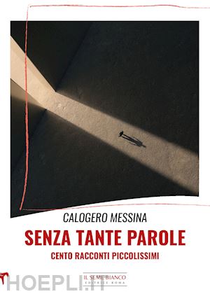 messina calogero - senza tante parole. cento racconti piccolissimi