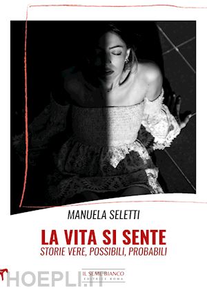 seletti manuela - la vita si sente. storie vere, possibili, probabili