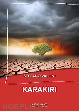 vallini stefano - karakiri. la razza umana si sta autodistruggendo. un pianeta sofferente