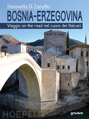 simonetta di zanutto - bosnia-erzegovina. viaggio on the road nel cuore dei balcani