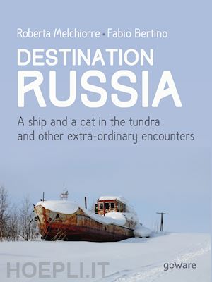 melchiorre roberta; bertino fabio - destinazione russia. una nave e un gatto nella tundra e altri incontri stra-ordinari. ediz. inglese