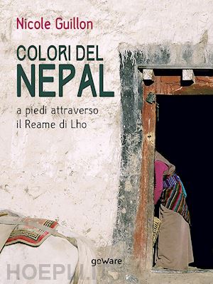 guillon nicole - colori del nepal. a piedi attraverso il reame di lho
