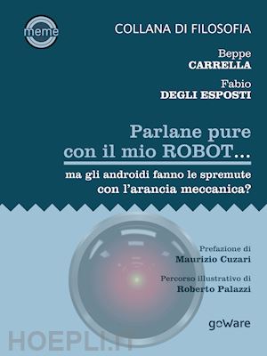 carrella beppe; degli esposti fabio - parlane pure con il mio robot... ma gli androidi fanno le spremute con l'arancia meccanica?