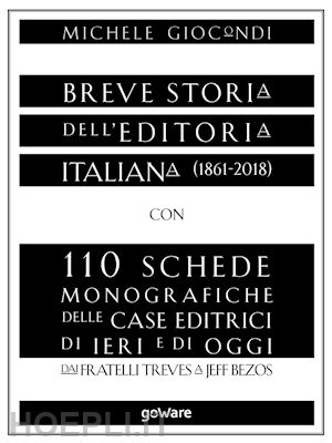giocondi michele - breve storia dell'editoria italiana (1861-2018)